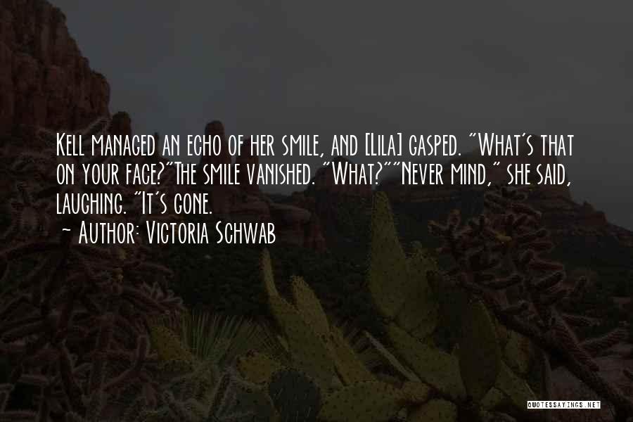 Victoria Schwab Quotes: Kell Managed An Echo Of Her Smile, And [lila] Gasped. What's That On Your Face?the Smile Vanished. What?never Mind, She