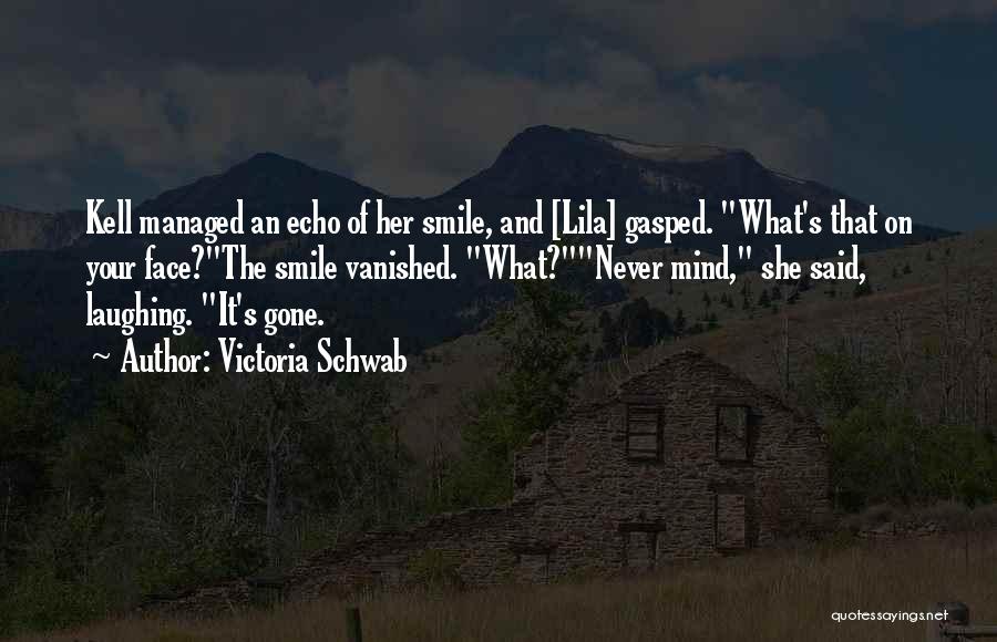 Victoria Schwab Quotes: Kell Managed An Echo Of Her Smile, And [lila] Gasped. What's That On Your Face?the Smile Vanished. What?never Mind, She