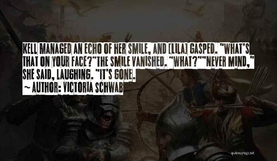 Victoria Schwab Quotes: Kell Managed An Echo Of Her Smile, And [lila] Gasped. What's That On Your Face?the Smile Vanished. What?never Mind, She