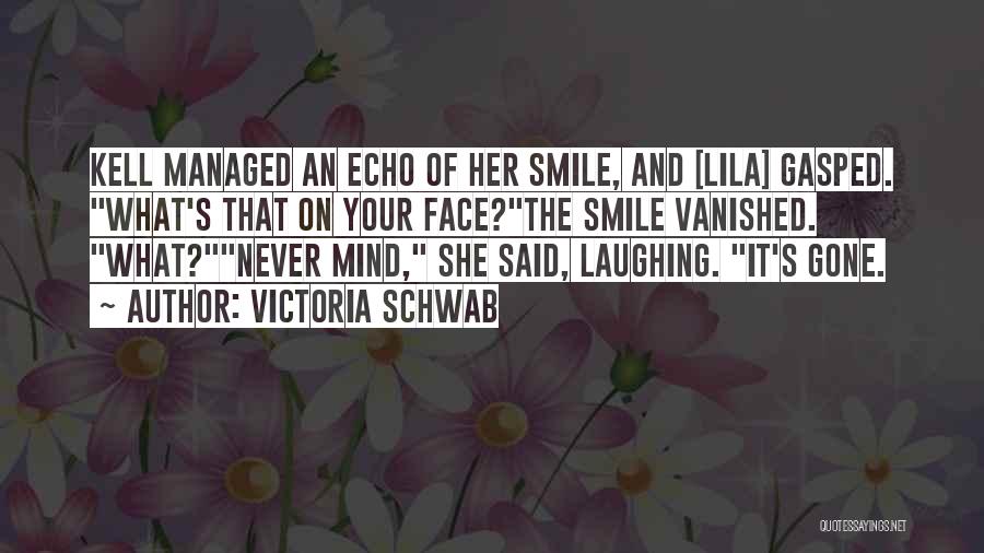 Victoria Schwab Quotes: Kell Managed An Echo Of Her Smile, And [lila] Gasped. What's That On Your Face?the Smile Vanished. What?never Mind, She