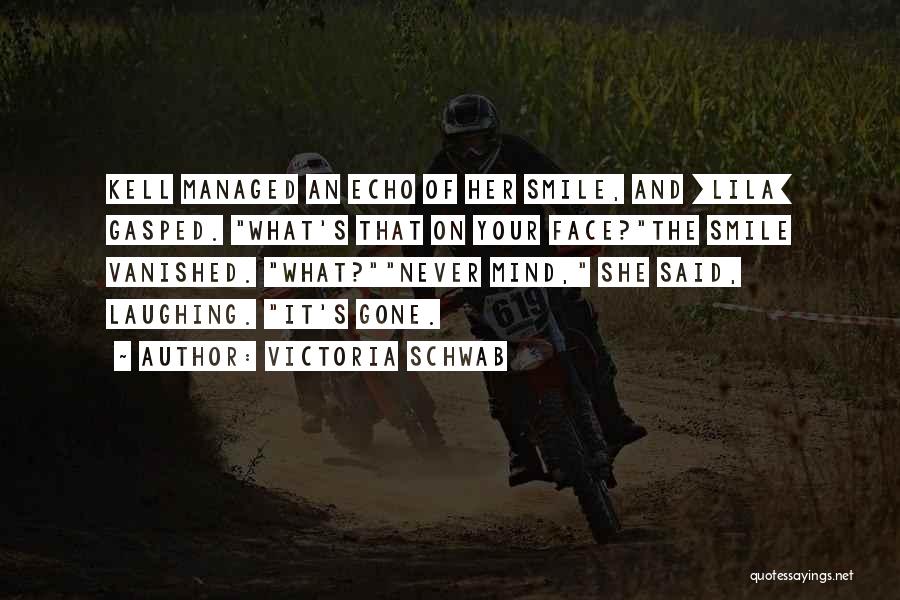 Victoria Schwab Quotes: Kell Managed An Echo Of Her Smile, And [lila] Gasped. What's That On Your Face?the Smile Vanished. What?never Mind, She