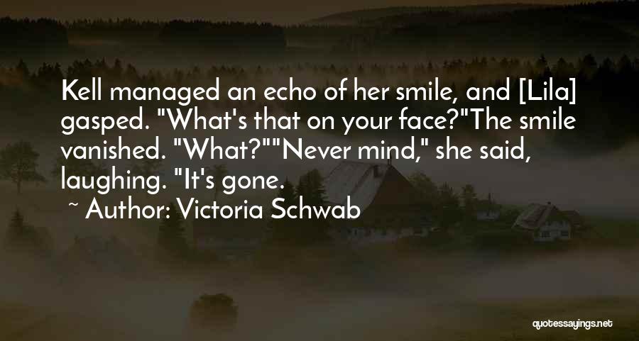 Victoria Schwab Quotes: Kell Managed An Echo Of Her Smile, And [lila] Gasped. What's That On Your Face?the Smile Vanished. What?never Mind, She