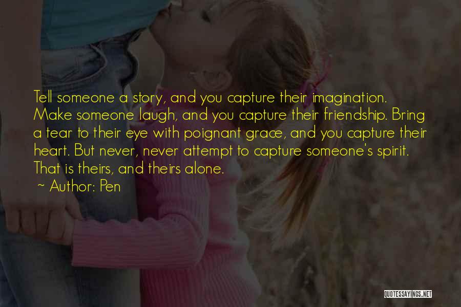 Pen Quotes: Tell Someone A Story, And You Capture Their Imagination. Make Someone Laugh, And You Capture Their Friendship. Bring A Tear