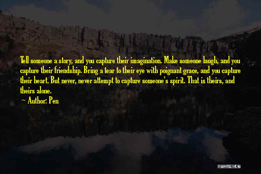 Pen Quotes: Tell Someone A Story, And You Capture Their Imagination. Make Someone Laugh, And You Capture Their Friendship. Bring A Tear