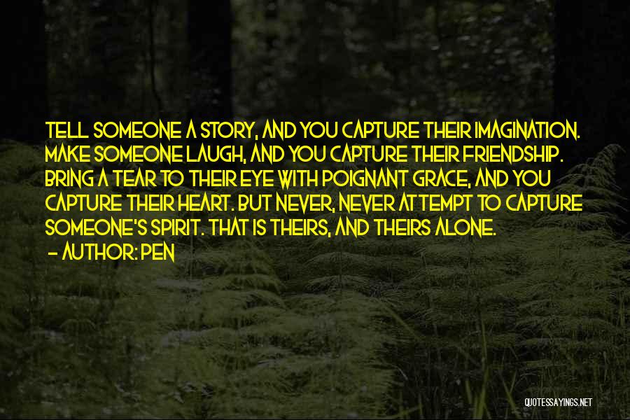 Pen Quotes: Tell Someone A Story, And You Capture Their Imagination. Make Someone Laugh, And You Capture Their Friendship. Bring A Tear