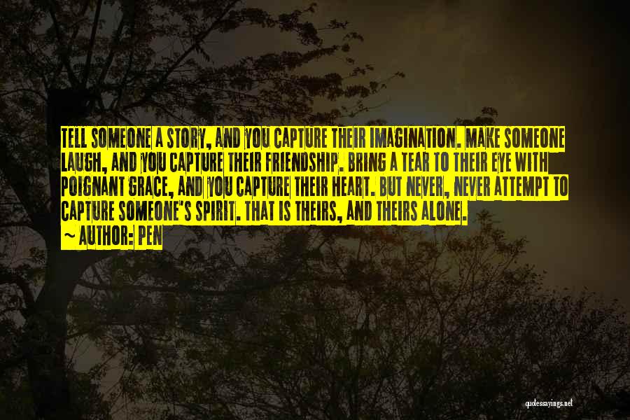 Pen Quotes: Tell Someone A Story, And You Capture Their Imagination. Make Someone Laugh, And You Capture Their Friendship. Bring A Tear