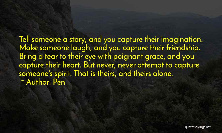 Pen Quotes: Tell Someone A Story, And You Capture Their Imagination. Make Someone Laugh, And You Capture Their Friendship. Bring A Tear