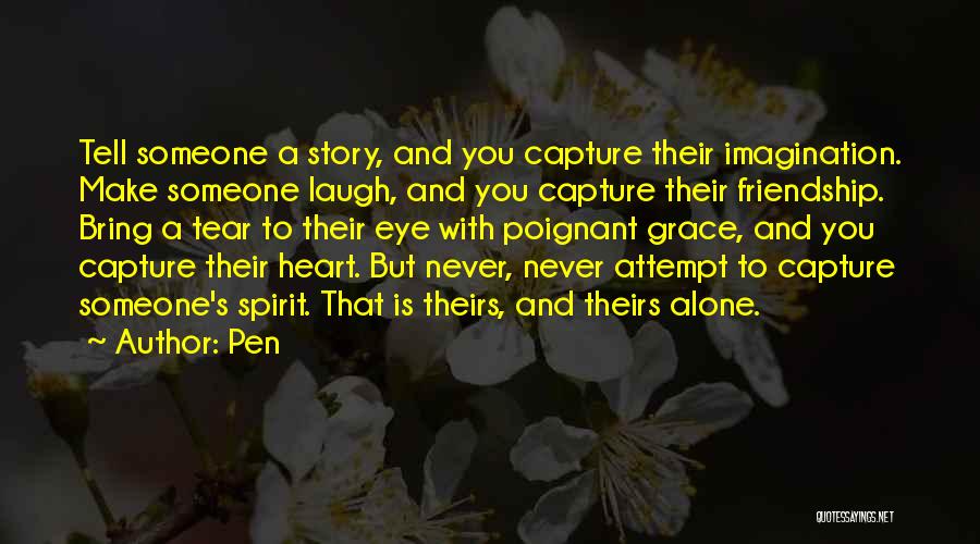 Pen Quotes: Tell Someone A Story, And You Capture Their Imagination. Make Someone Laugh, And You Capture Their Friendship. Bring A Tear