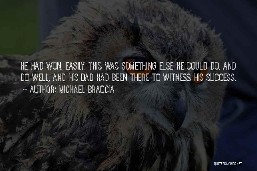 Michael Braccia Quotes: He Had Won, Easily. This Was Something Else He Could Do, And Do Well, And His Dad Had Been There