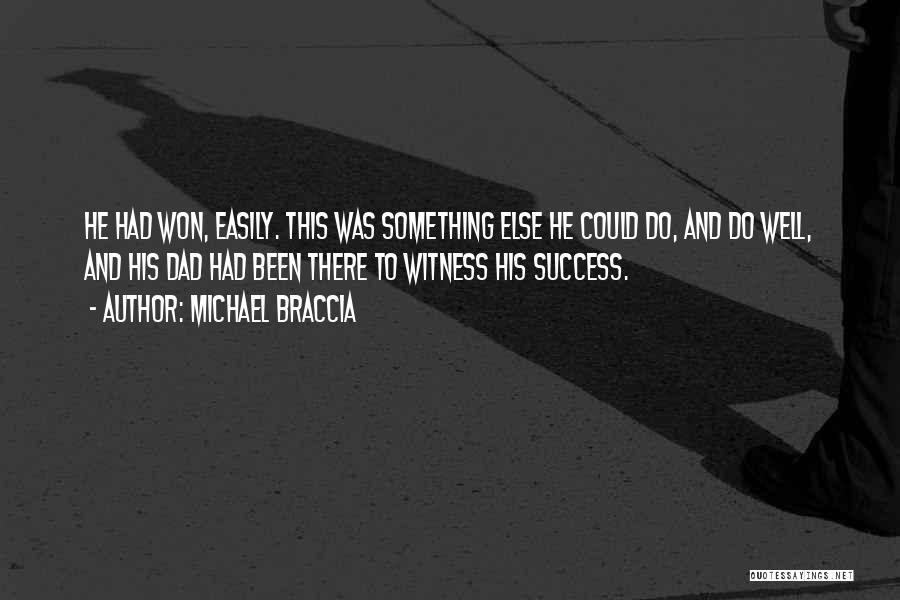 Michael Braccia Quotes: He Had Won, Easily. This Was Something Else He Could Do, And Do Well, And His Dad Had Been There