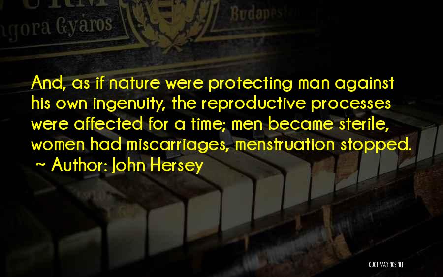 John Hersey Quotes: And, As If Nature Were Protecting Man Against His Own Ingenuity, The Reproductive Processes Were Affected For A Time; Men