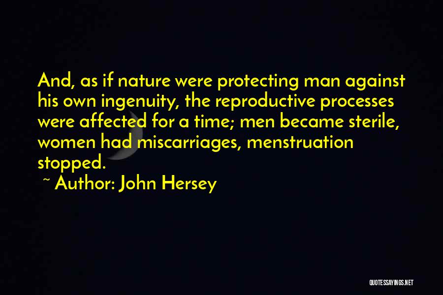 John Hersey Quotes: And, As If Nature Were Protecting Man Against His Own Ingenuity, The Reproductive Processes Were Affected For A Time; Men