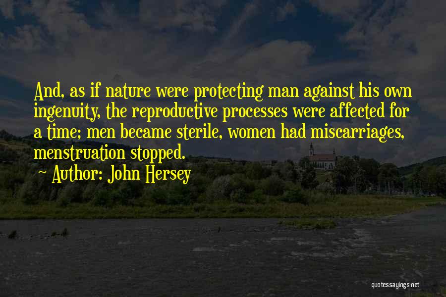 John Hersey Quotes: And, As If Nature Were Protecting Man Against His Own Ingenuity, The Reproductive Processes Were Affected For A Time; Men