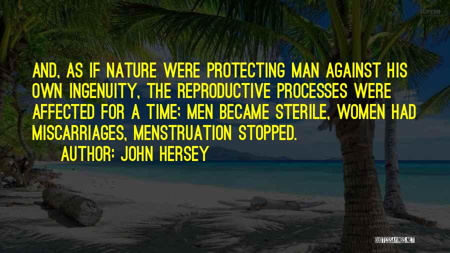 John Hersey Quotes: And, As If Nature Were Protecting Man Against His Own Ingenuity, The Reproductive Processes Were Affected For A Time; Men