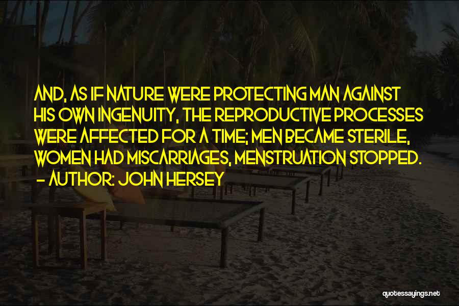 John Hersey Quotes: And, As If Nature Were Protecting Man Against His Own Ingenuity, The Reproductive Processes Were Affected For A Time; Men