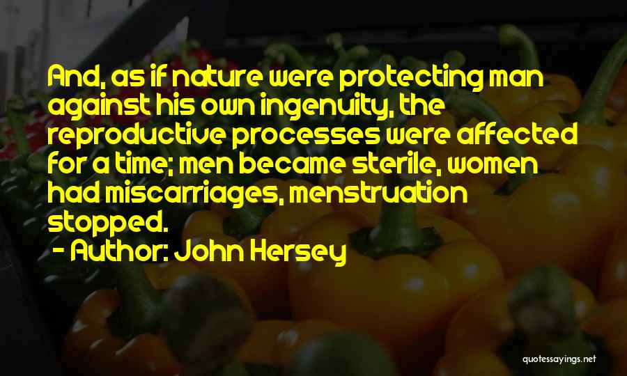 John Hersey Quotes: And, As If Nature Were Protecting Man Against His Own Ingenuity, The Reproductive Processes Were Affected For A Time; Men