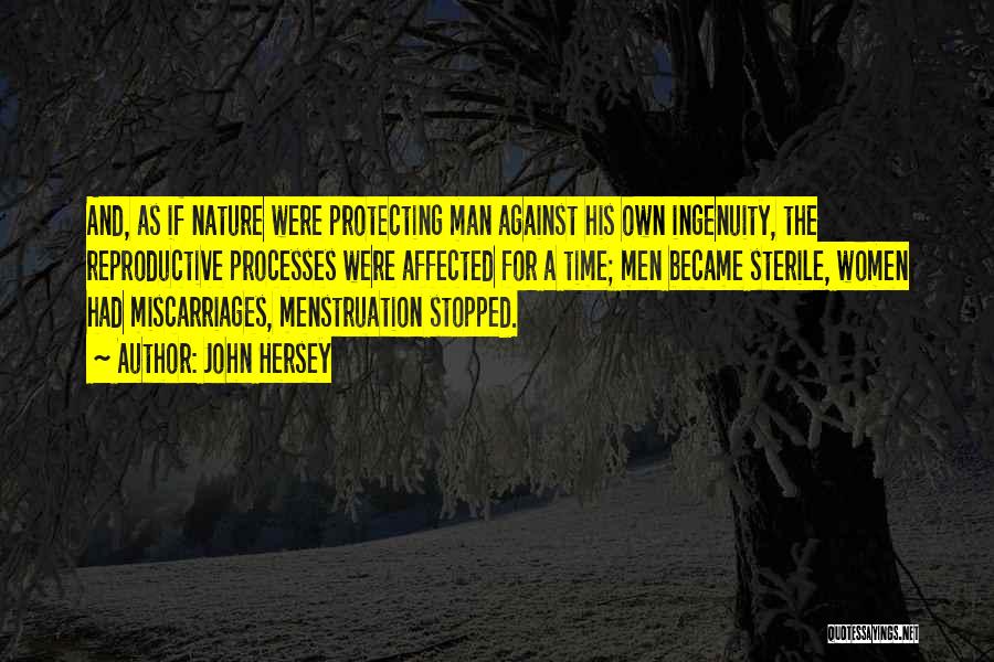 John Hersey Quotes: And, As If Nature Were Protecting Man Against His Own Ingenuity, The Reproductive Processes Were Affected For A Time; Men
