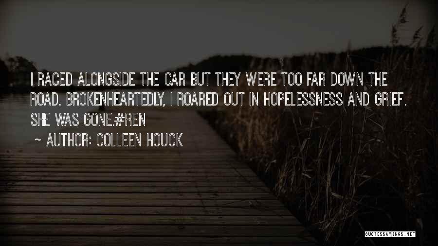 Colleen Houck Quotes: I Raced Alongside The Car But They Were Too Far Down The Road. Brokenheartedly, I Roared Out In Hopelessness And