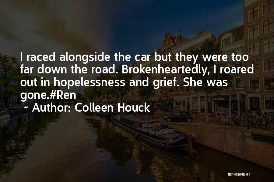 Colleen Houck Quotes: I Raced Alongside The Car But They Were Too Far Down The Road. Brokenheartedly, I Roared Out In Hopelessness And