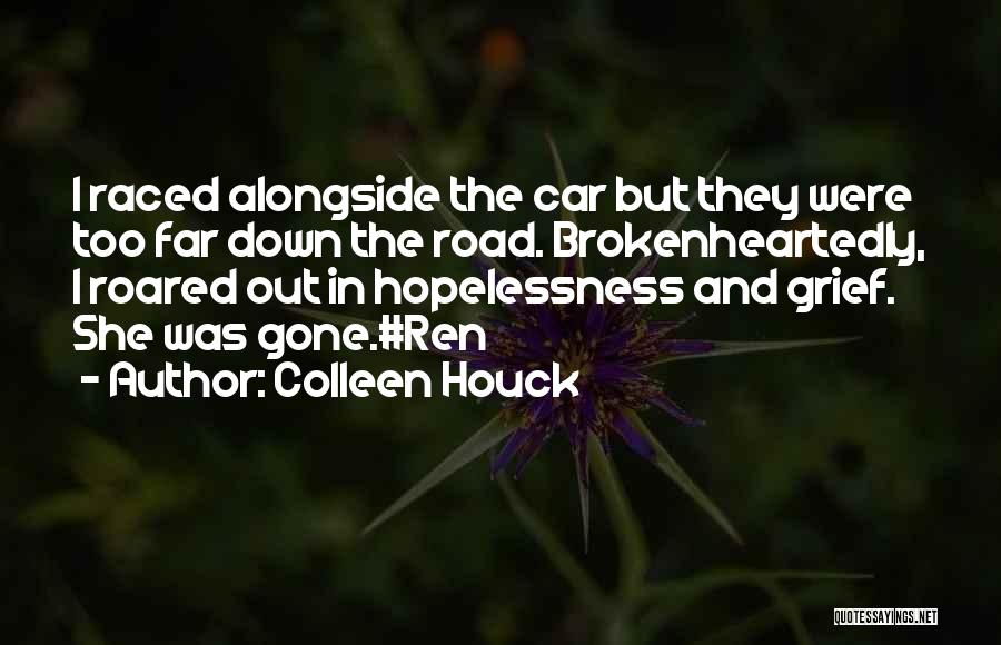 Colleen Houck Quotes: I Raced Alongside The Car But They Were Too Far Down The Road. Brokenheartedly, I Roared Out In Hopelessness And