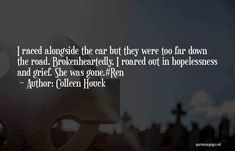 Colleen Houck Quotes: I Raced Alongside The Car But They Were Too Far Down The Road. Brokenheartedly, I Roared Out In Hopelessness And