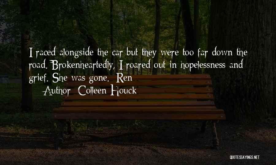 Colleen Houck Quotes: I Raced Alongside The Car But They Were Too Far Down The Road. Brokenheartedly, I Roared Out In Hopelessness And