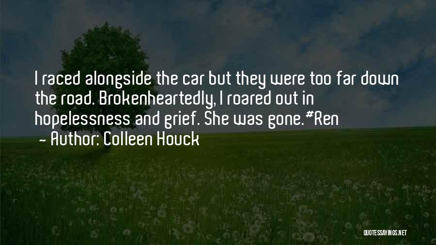 Colleen Houck Quotes: I Raced Alongside The Car But They Were Too Far Down The Road. Brokenheartedly, I Roared Out In Hopelessness And