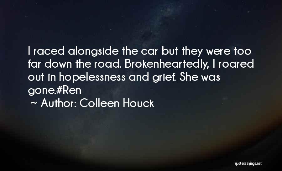 Colleen Houck Quotes: I Raced Alongside The Car But They Were Too Far Down The Road. Brokenheartedly, I Roared Out In Hopelessness And