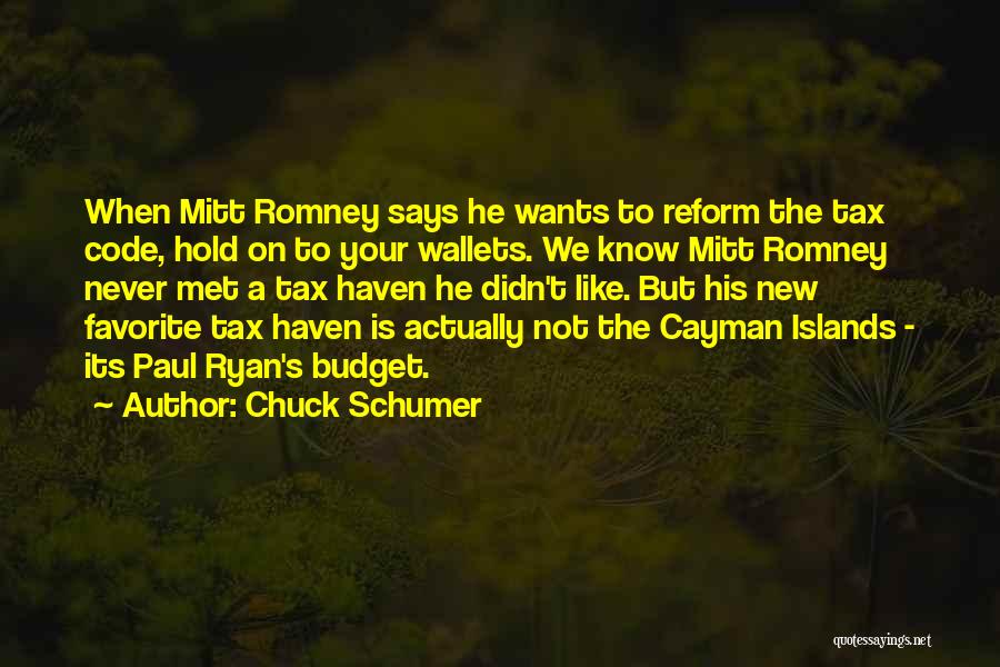 Chuck Schumer Quotes: When Mitt Romney Says He Wants To Reform The Tax Code, Hold On To Your Wallets. We Know Mitt Romney