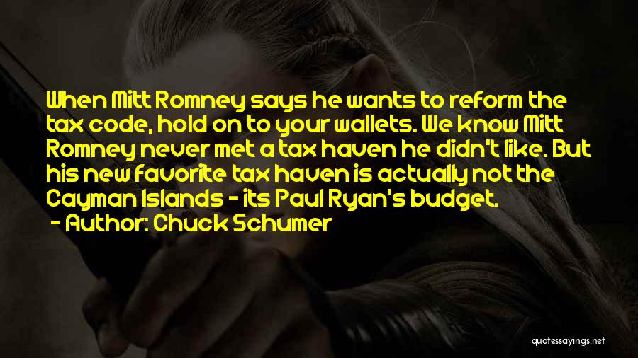 Chuck Schumer Quotes: When Mitt Romney Says He Wants To Reform The Tax Code, Hold On To Your Wallets. We Know Mitt Romney