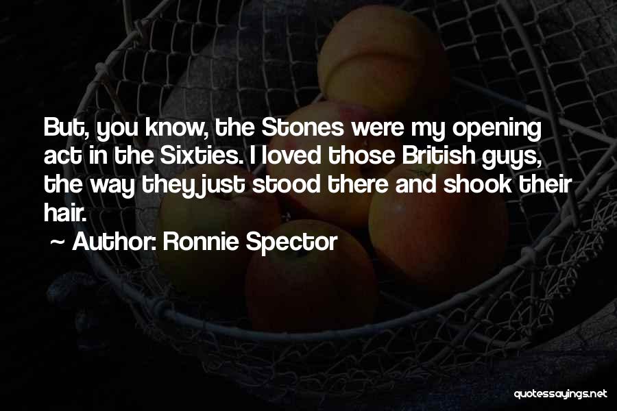 Ronnie Spector Quotes: But, You Know, The Stones Were My Opening Act In The Sixties. I Loved Those British Guys, The Way They