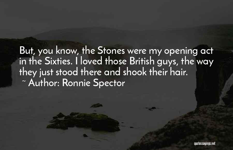 Ronnie Spector Quotes: But, You Know, The Stones Were My Opening Act In The Sixties. I Loved Those British Guys, The Way They