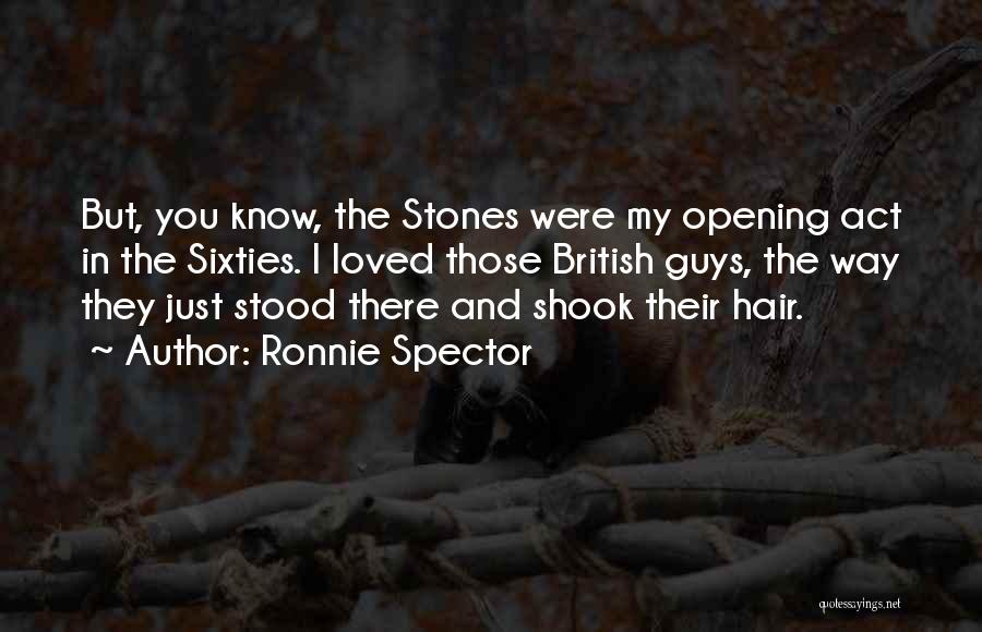 Ronnie Spector Quotes: But, You Know, The Stones Were My Opening Act In The Sixties. I Loved Those British Guys, The Way They