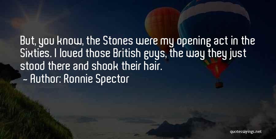 Ronnie Spector Quotes: But, You Know, The Stones Were My Opening Act In The Sixties. I Loved Those British Guys, The Way They