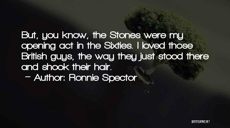 Ronnie Spector Quotes: But, You Know, The Stones Were My Opening Act In The Sixties. I Loved Those British Guys, The Way They