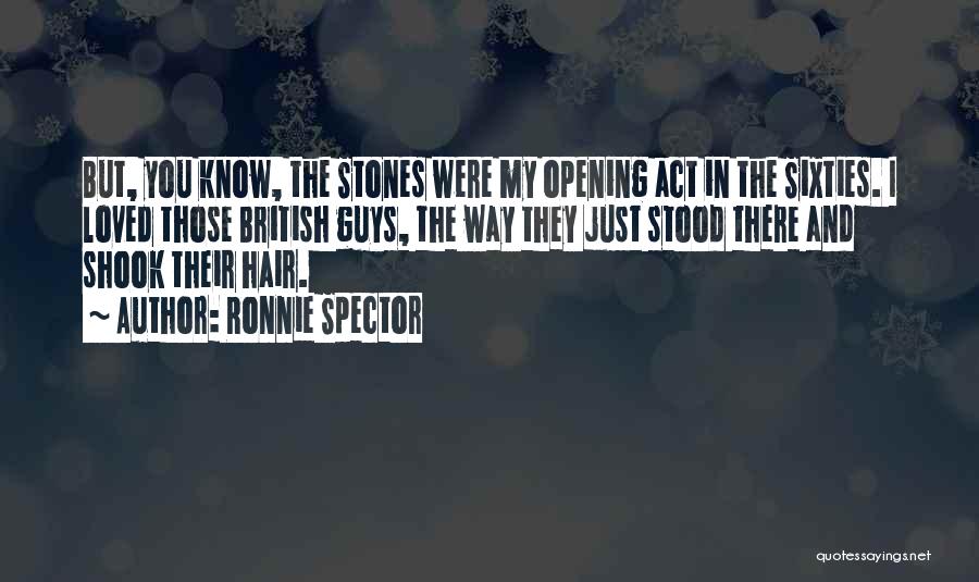 Ronnie Spector Quotes: But, You Know, The Stones Were My Opening Act In The Sixties. I Loved Those British Guys, The Way They