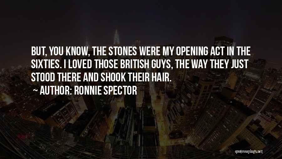Ronnie Spector Quotes: But, You Know, The Stones Were My Opening Act In The Sixties. I Loved Those British Guys, The Way They