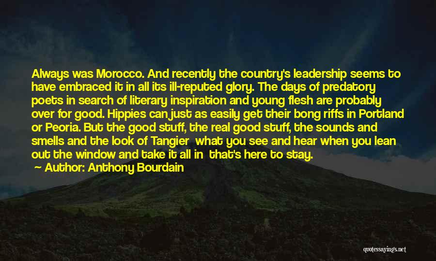Anthony Bourdain Quotes: Always Was Morocco. And Recently The Country's Leadership Seems To Have Embraced It In All Its Ill-reputed Glory. The Days