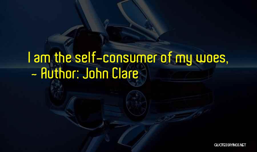 John Clare Quotes: I Am The Self-consumer Of My Woes,