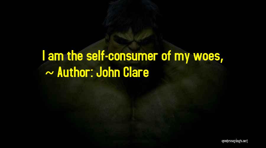 John Clare Quotes: I Am The Self-consumer Of My Woes,