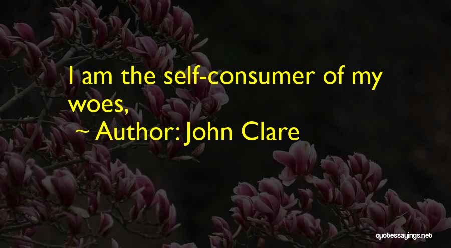 John Clare Quotes: I Am The Self-consumer Of My Woes,