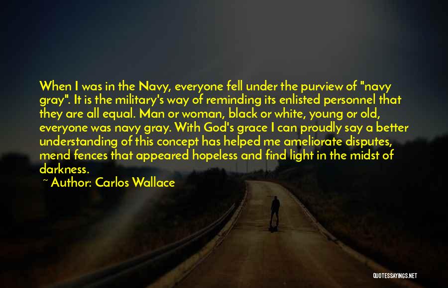 Carlos Wallace Quotes: When I Was In The Navy, Everyone Fell Under The Purview Of Navy Gray. It Is The Military's Way Of