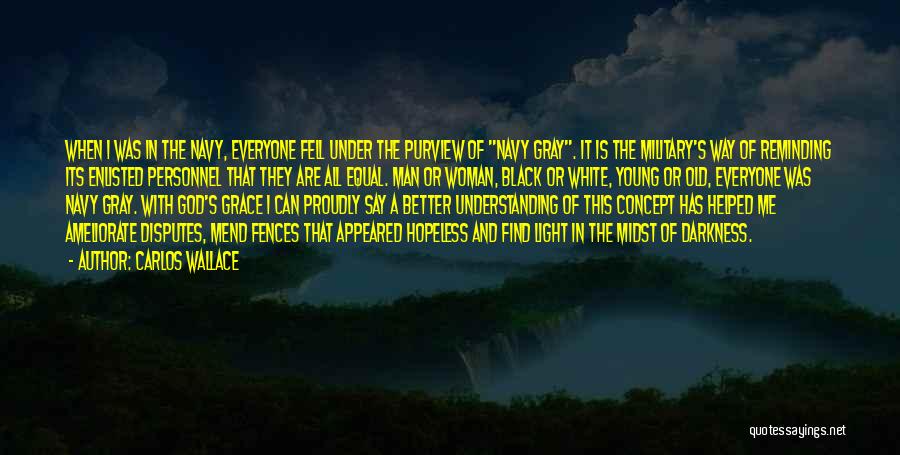 Carlos Wallace Quotes: When I Was In The Navy, Everyone Fell Under The Purview Of Navy Gray. It Is The Military's Way Of