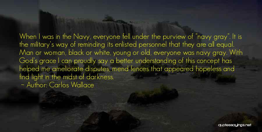 Carlos Wallace Quotes: When I Was In The Navy, Everyone Fell Under The Purview Of Navy Gray. It Is The Military's Way Of