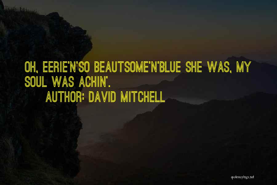 David Mitchell Quotes: Oh, Eerie'n'so Beautsome'n'blue She Was, My Soul Was Achin'.