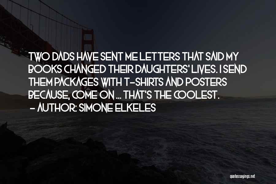 Simone Elkeles Quotes: Two Dads Have Sent Me Letters That Said My Books Changed Their Daughters' Lives. I Send Them Packages With T-shirts