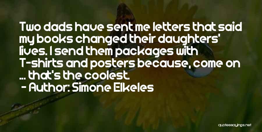 Simone Elkeles Quotes: Two Dads Have Sent Me Letters That Said My Books Changed Their Daughters' Lives. I Send Them Packages With T-shirts