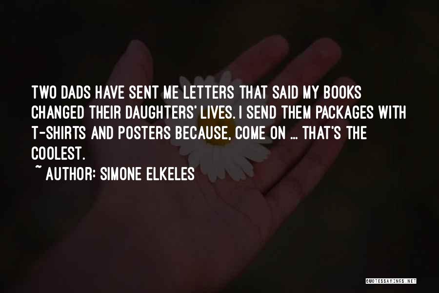 Simone Elkeles Quotes: Two Dads Have Sent Me Letters That Said My Books Changed Their Daughters' Lives. I Send Them Packages With T-shirts