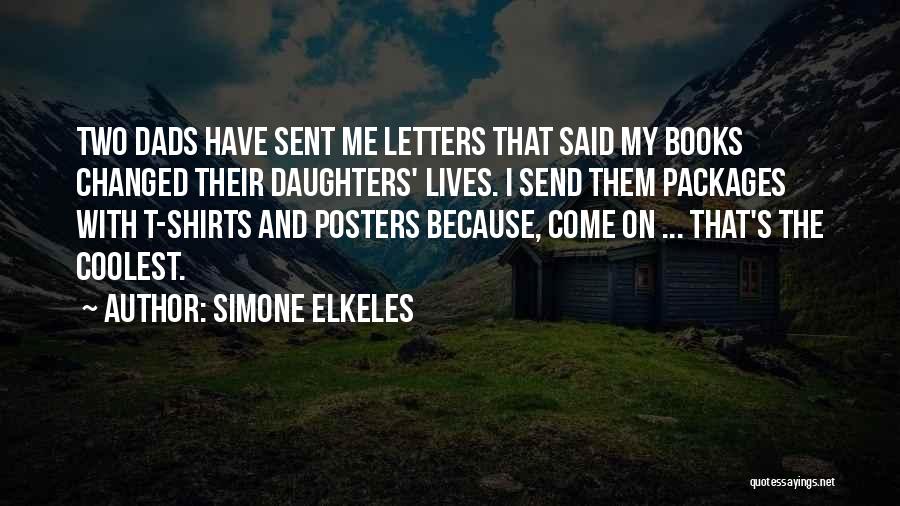 Simone Elkeles Quotes: Two Dads Have Sent Me Letters That Said My Books Changed Their Daughters' Lives. I Send Them Packages With T-shirts