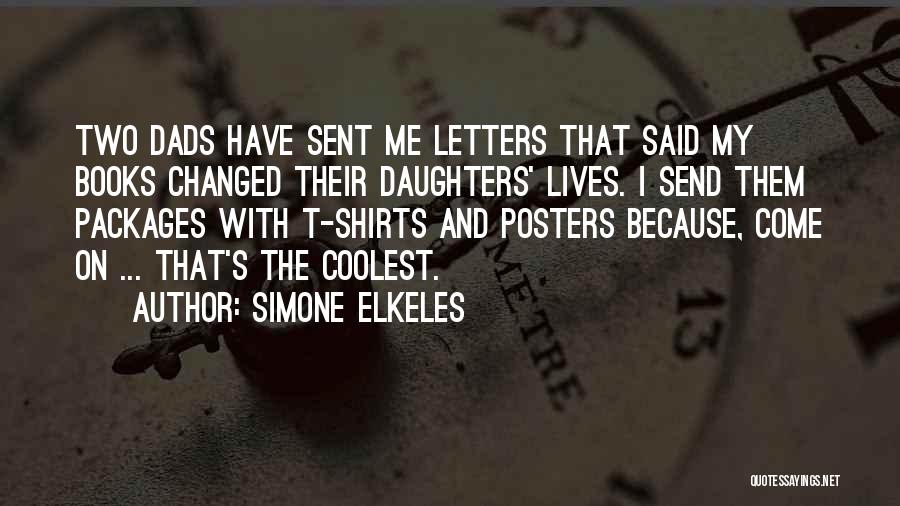 Simone Elkeles Quotes: Two Dads Have Sent Me Letters That Said My Books Changed Their Daughters' Lives. I Send Them Packages With T-shirts